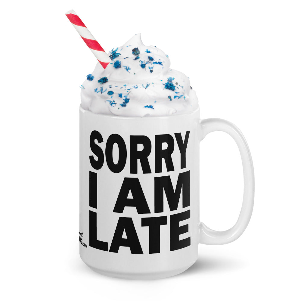 SORRY I AM LATE - 15 oz White Glossy Mug