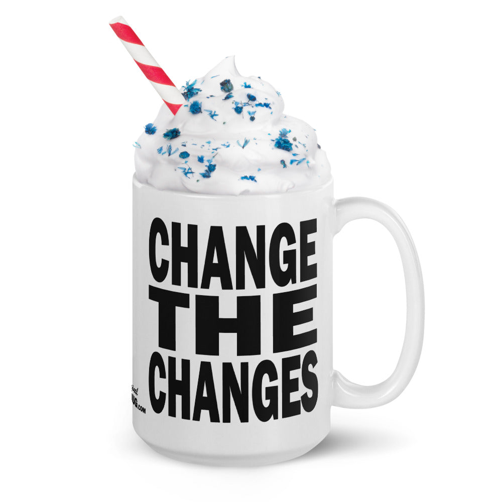 CHANGE THE CHANGES - 15 oz White Glossy Mug