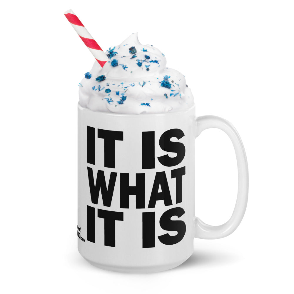 IT IS WHAT IT IS - 15 oz White Glossy Mug