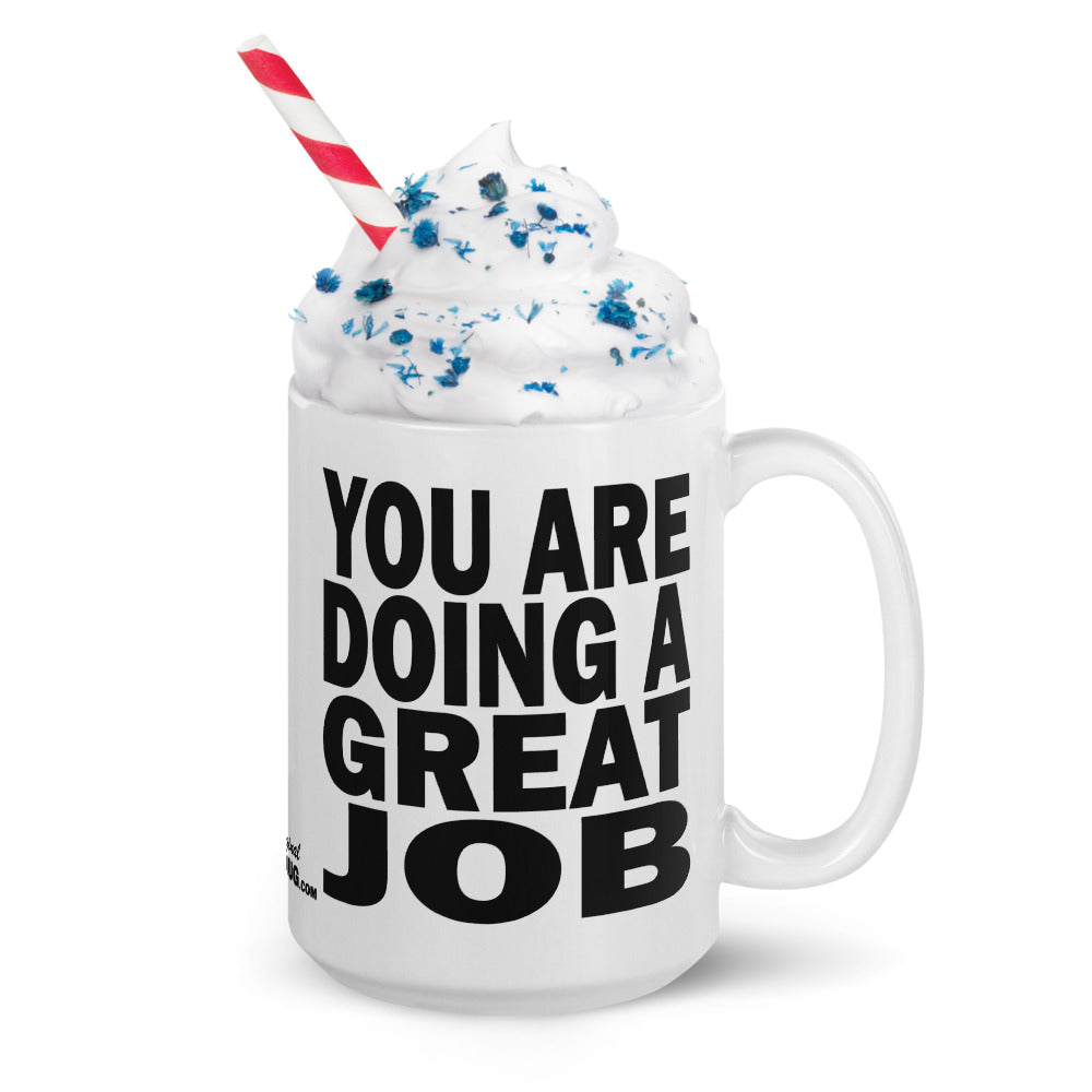 YOU ARE DOING A GREAT JOB - 15 oz White Glossy Mug