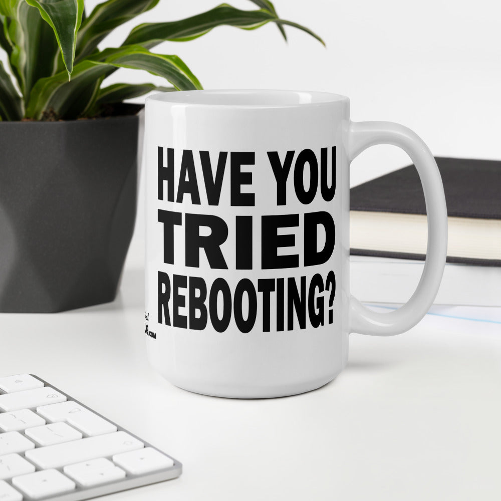 HAVE YOU TRIED REBOOTING? - 15 oz White Glossy Mug