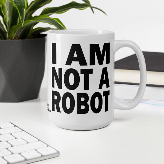 I AM NOT A ROBOT - 15 oz White Glossy Mug