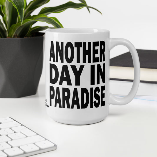 ANOTHER DAY IN PARADISE - 15 oz White Glossy Mug