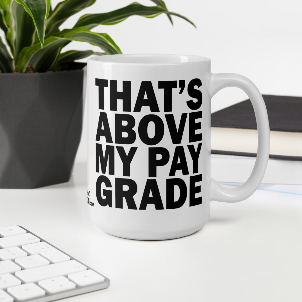 THAT'S ABOVE MY PAY GRADE - 15 oz White Glossy Mug