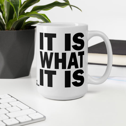 IT IS WHAT IT IS - 15 oz White Glossy Mug