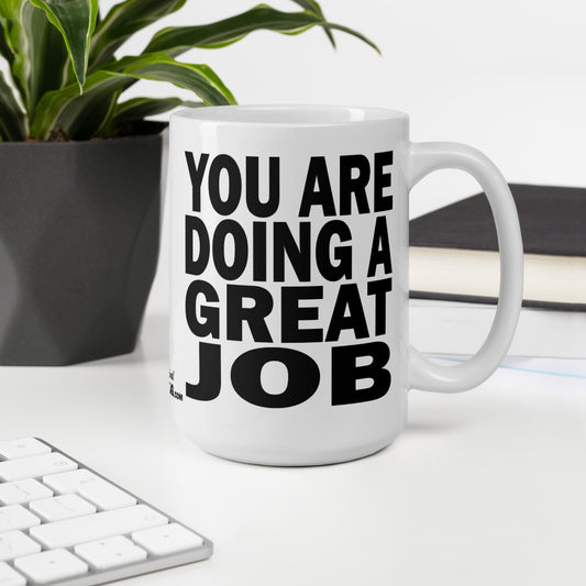 YOU ARE DOING A GREAT JOB - 15 oz White Glossy Mug