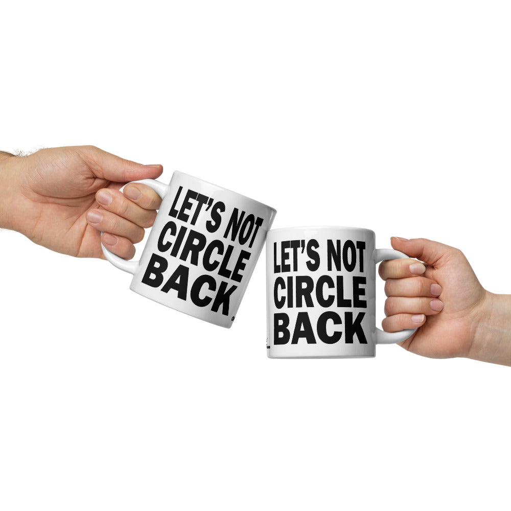 LET'S NOT CIRCLE BACK - 20 oz White Glossy Mug