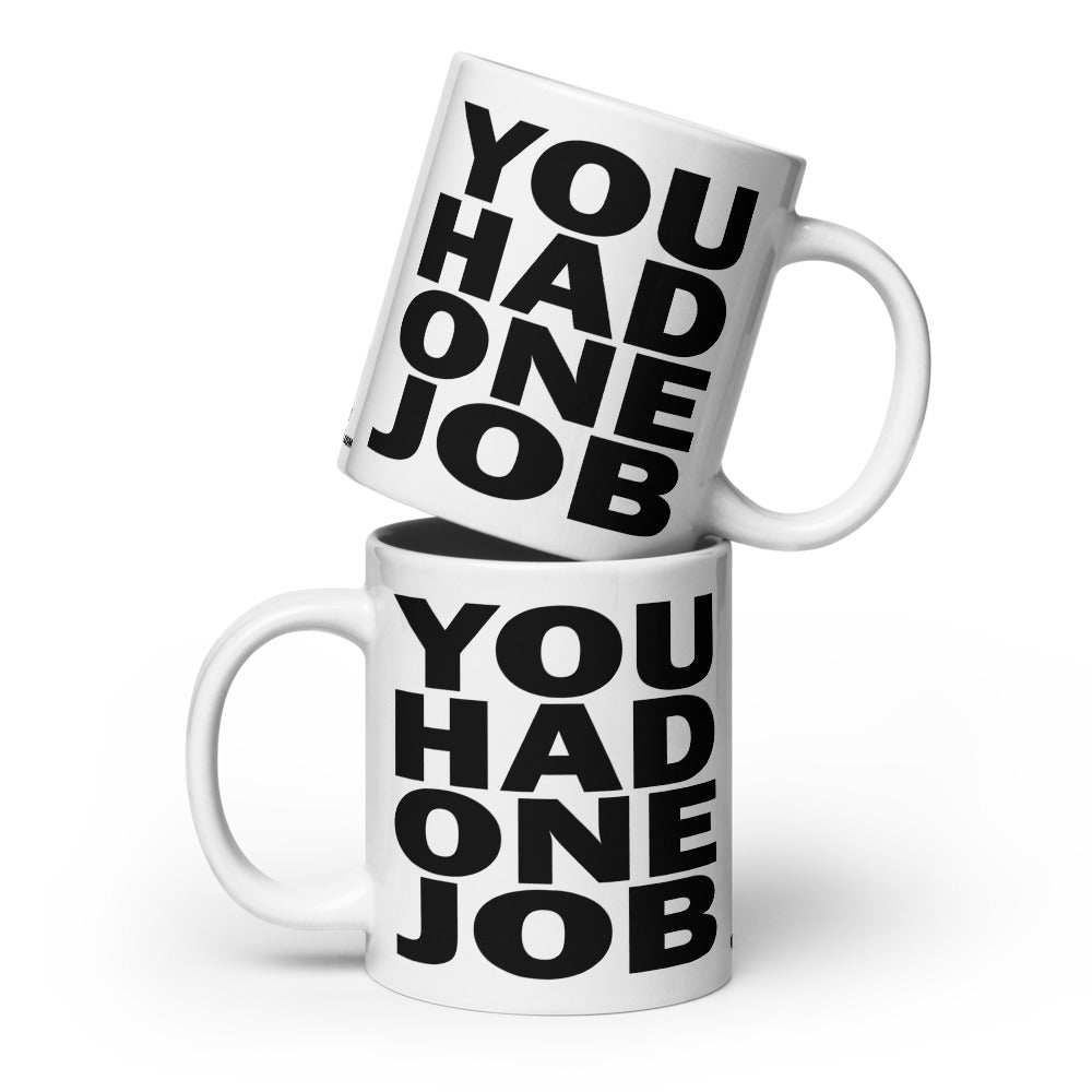 YOU HAD ONE JOB - 20 oz White Glossy Mug