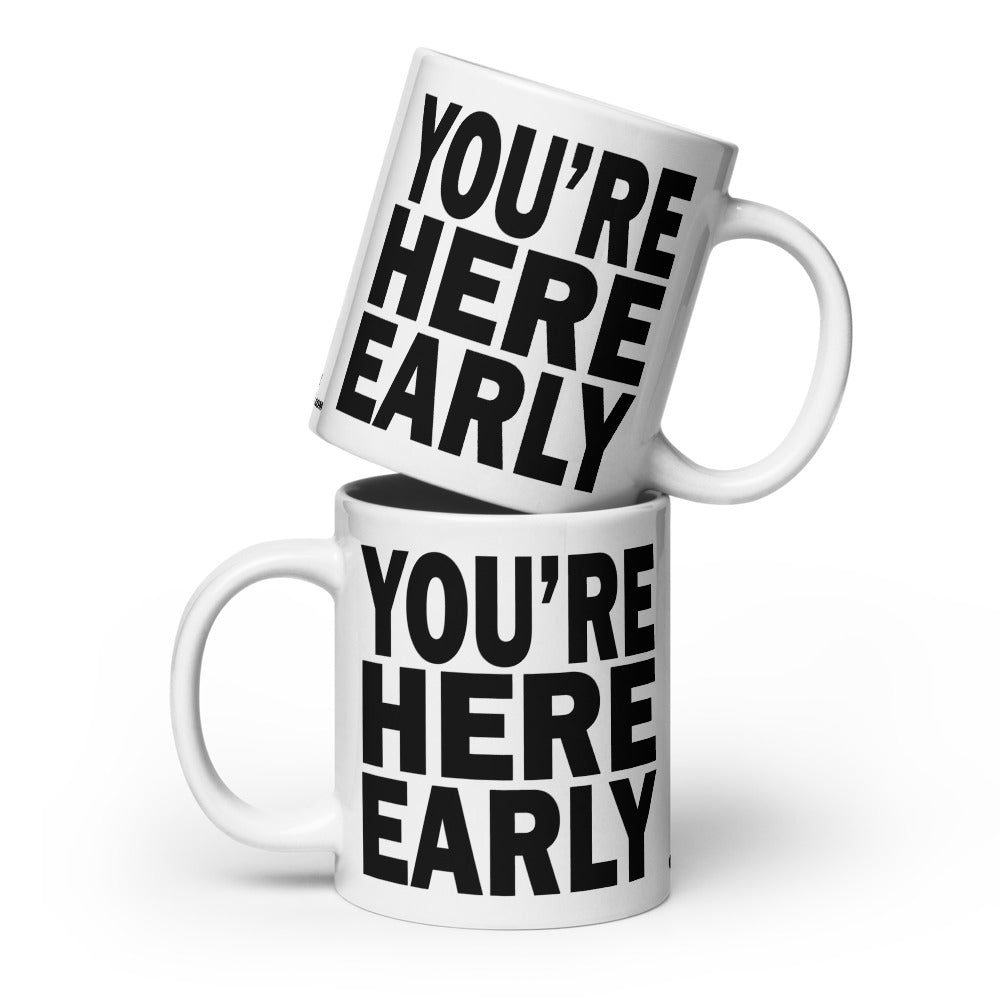 YOU'RE HERE EARLY - 20 oz White Glossy Mug