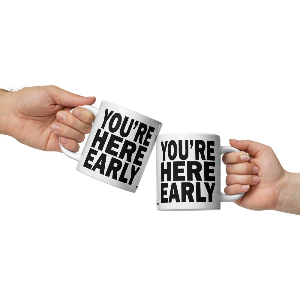 YOU'RE HERE EARLY - 20 oz White Glossy Mug