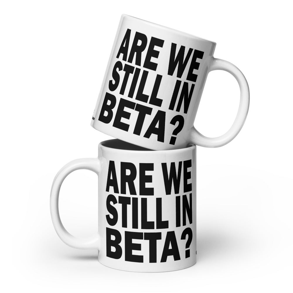 ARE WE STILL IN BETA? - 20 oz White Glossy Mug