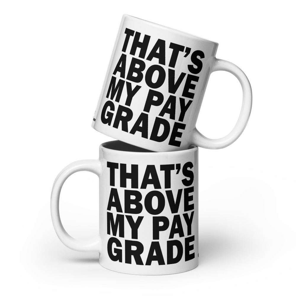 THAT'S ABOVE MY PAY GRADE - 20 oz White Glossy Mug