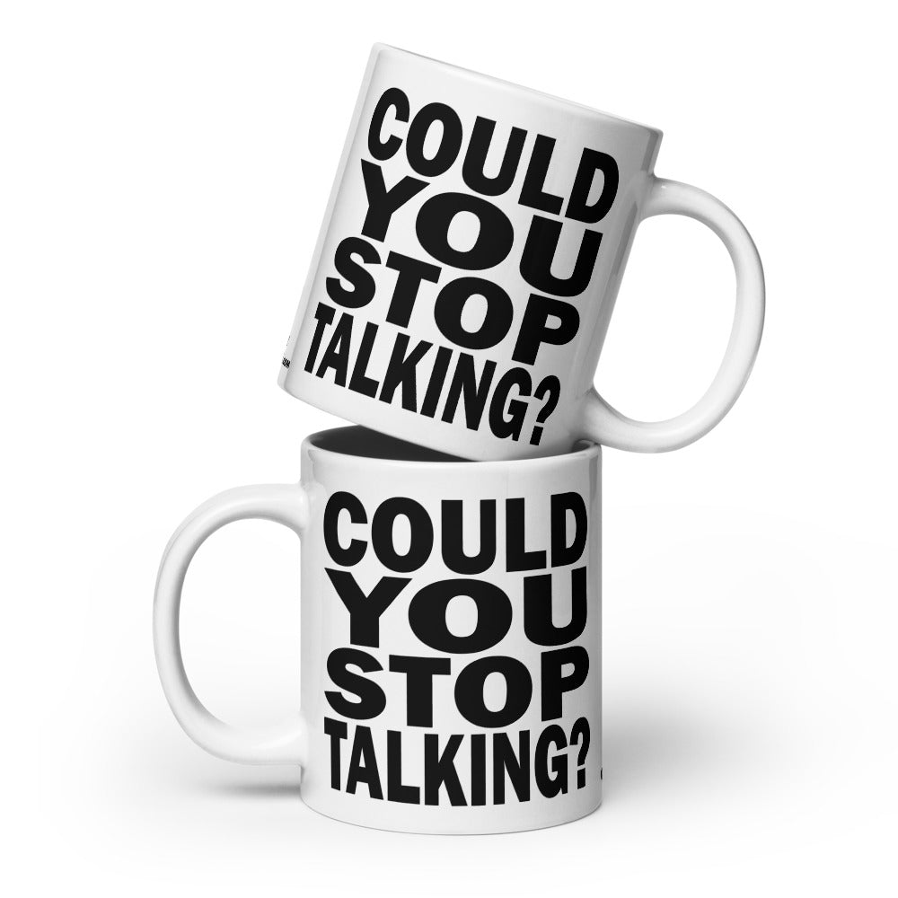 COULD YOU STOP TALKING? - 20 oz White Glossy Mug