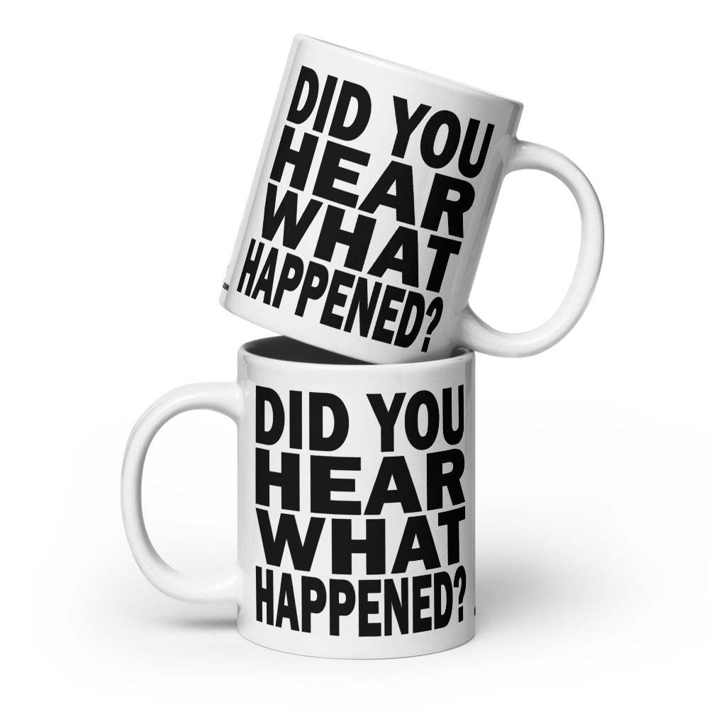 DID YOU HEAR WHAT HAPPENED? - 20 oz White Glossy Mug