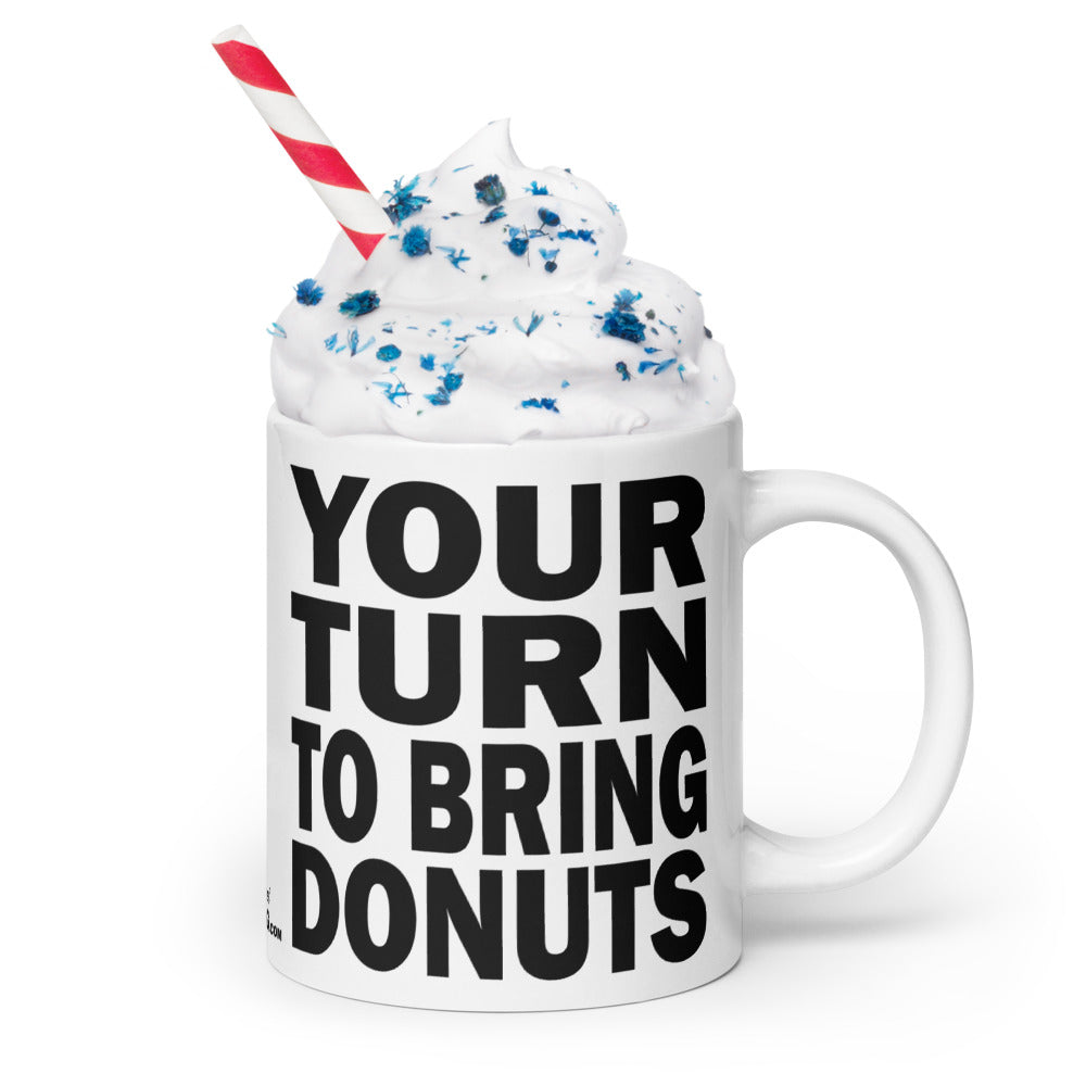 YOUR TURN TO BRING DONUTS - 20 oz White Glossy Mug