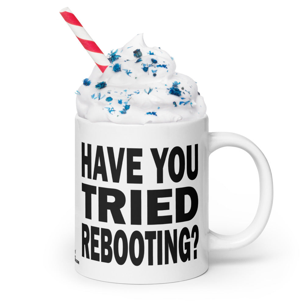 HAVE YOU TRIED REBOOTING? - 20 oz White Glossy Mug