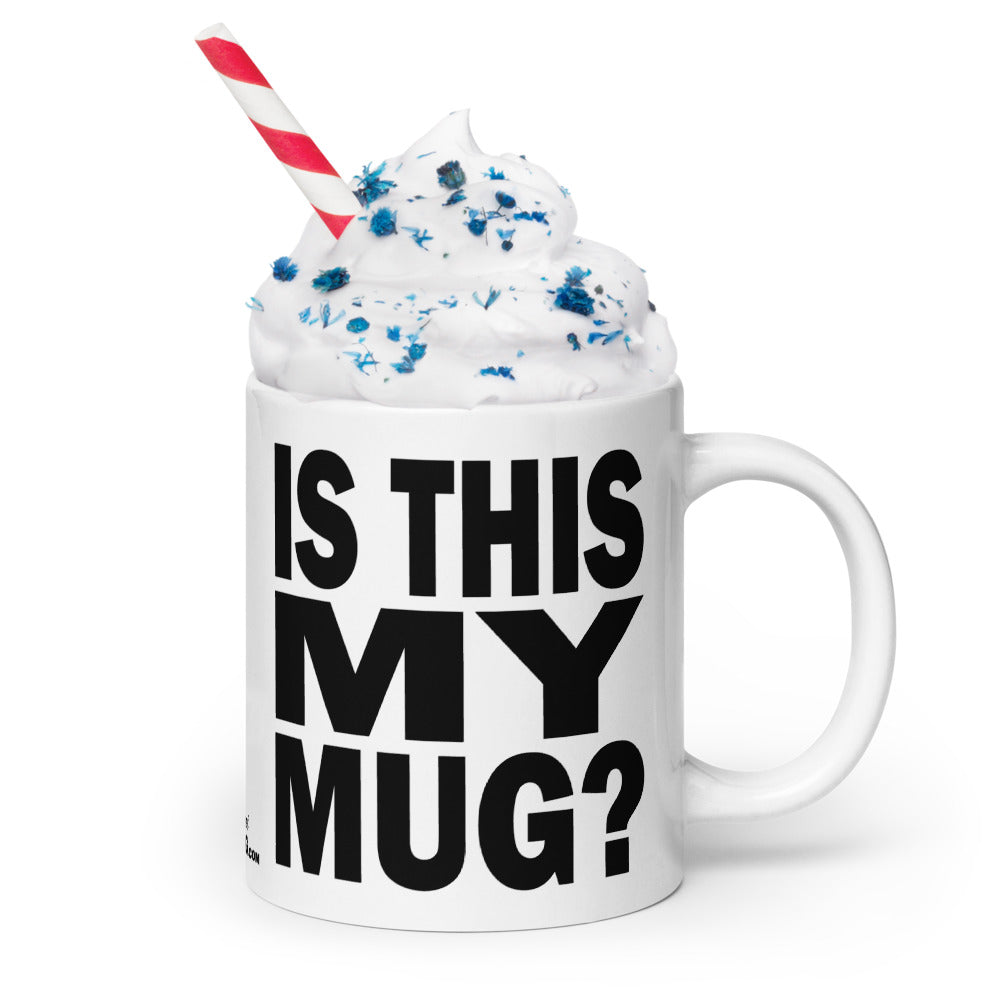 IS THIS MY MUG? - 20 oz White Glossy Mug