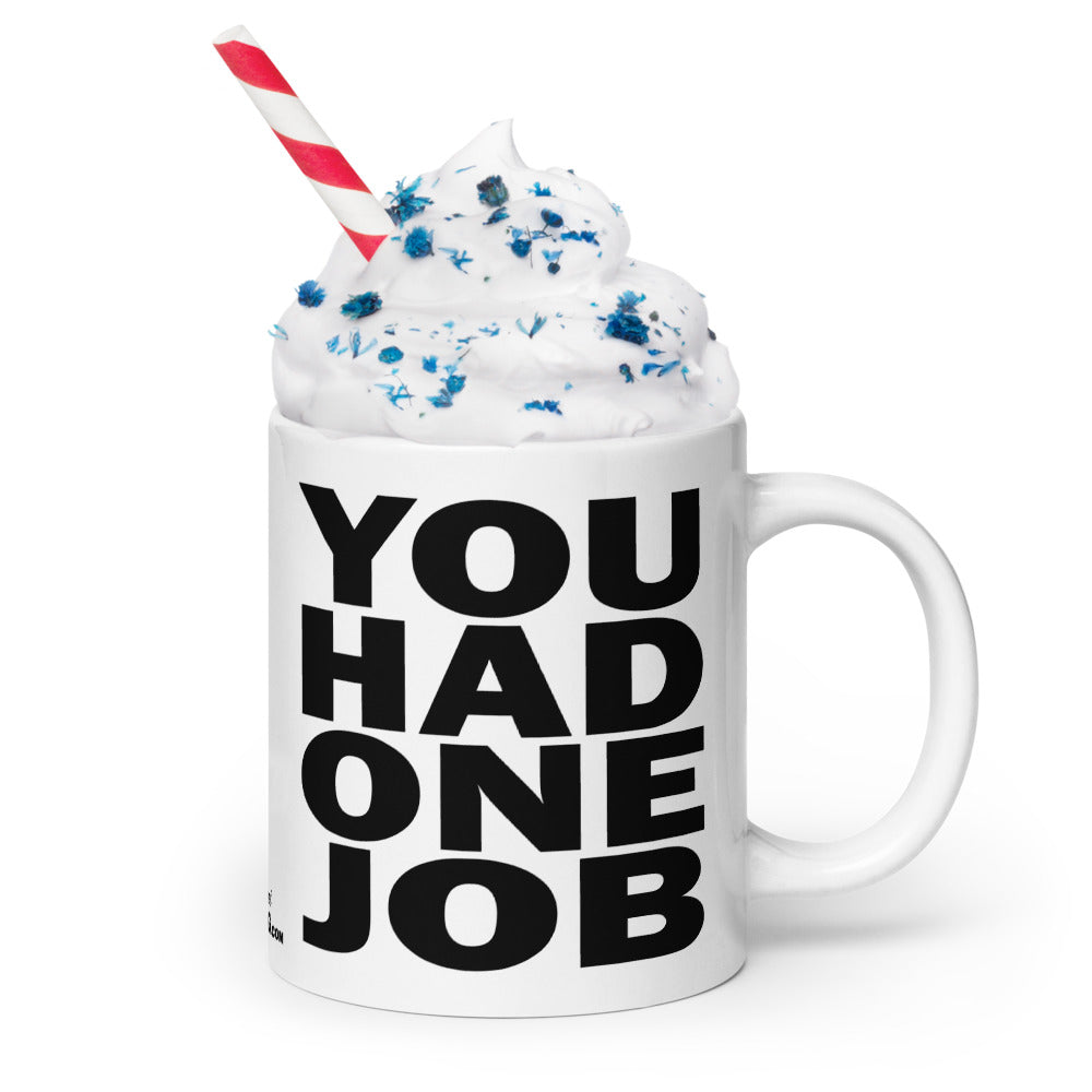 YOU HAD ONE JOB - 20 oz White Glossy Mug