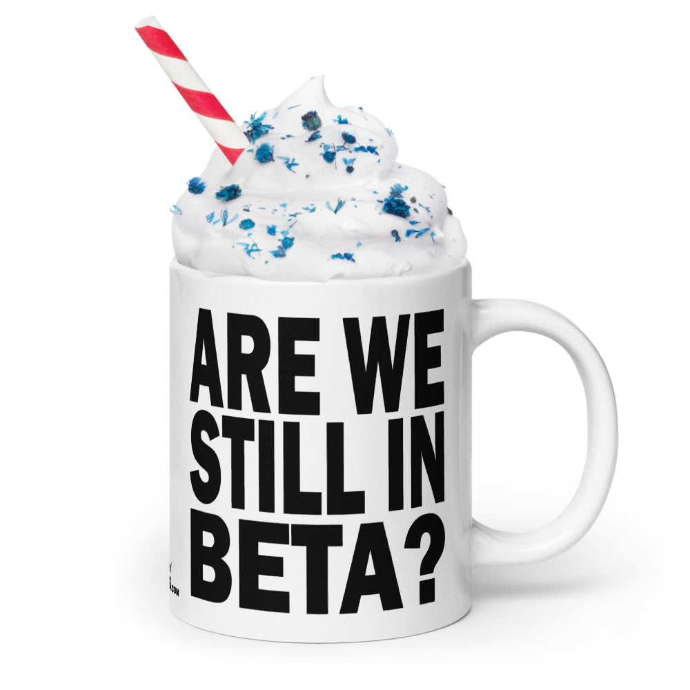 ARE WE STILL IN BETA? - 20 oz White Glossy Mug