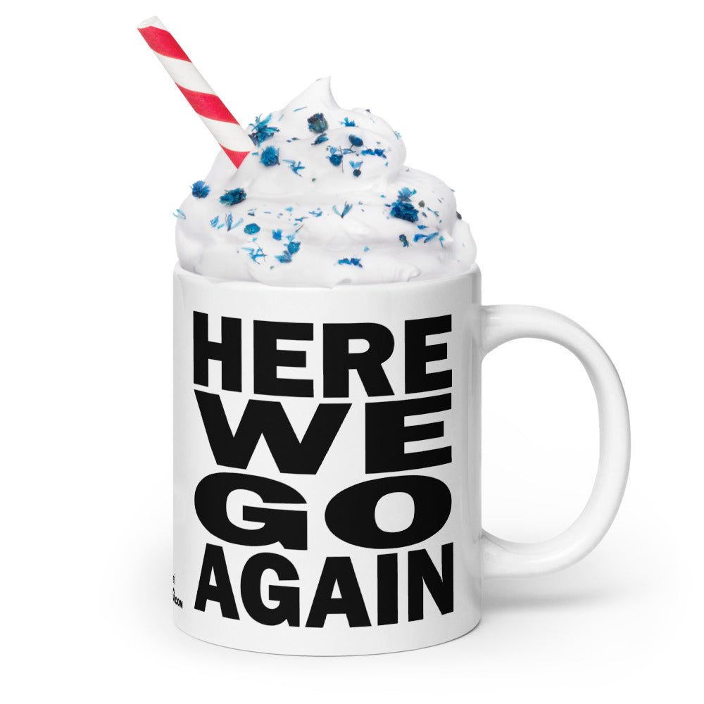 HERE WE GO AGAIN - 20 oz White Glossy Mug