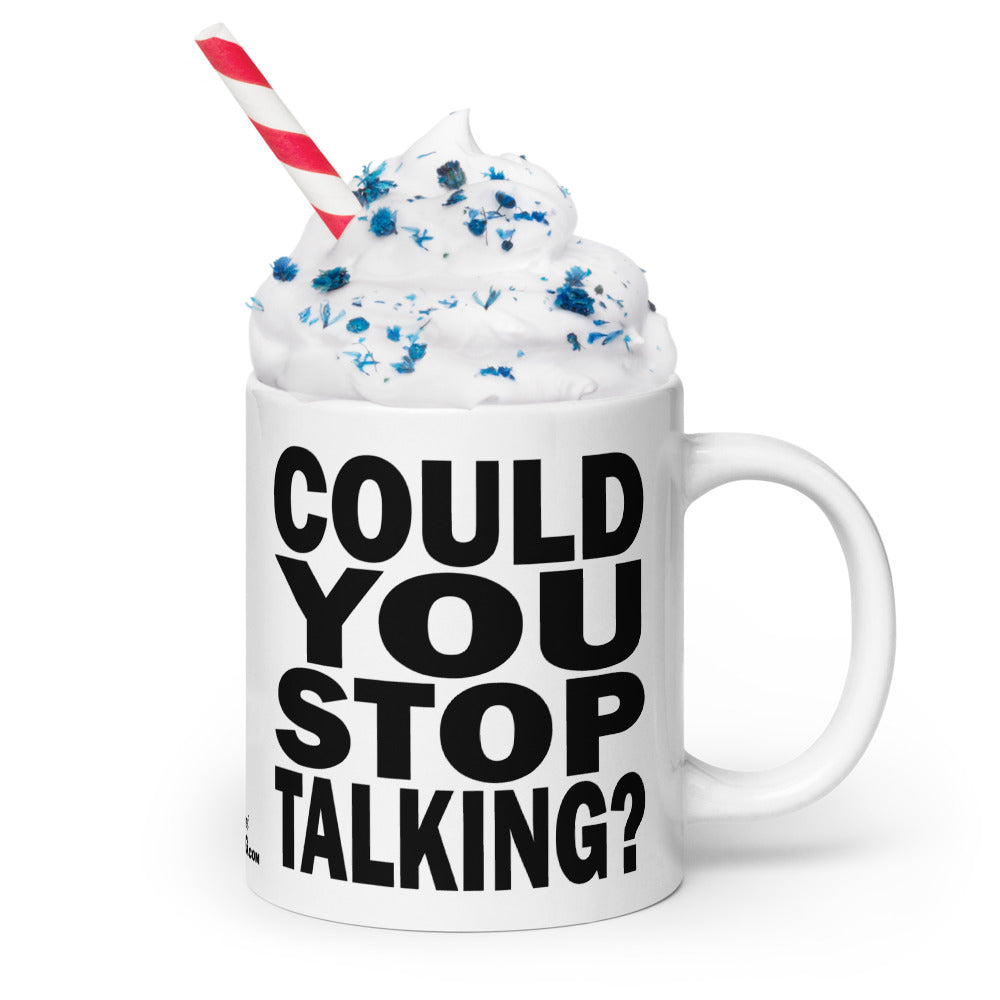 COULD YOU STOP TALKING? - 20 oz White Glossy Mug