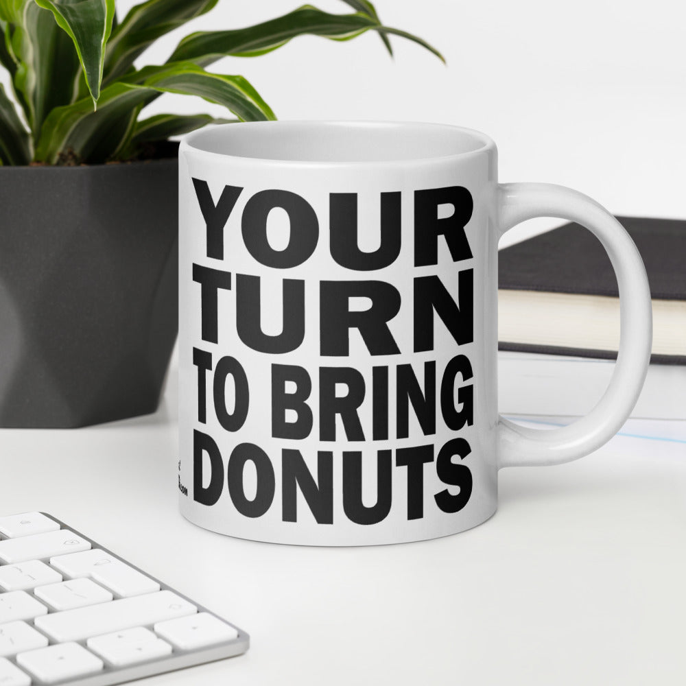 YOUR TURN TO BRING DONUTS - 20 oz White Glossy Mug