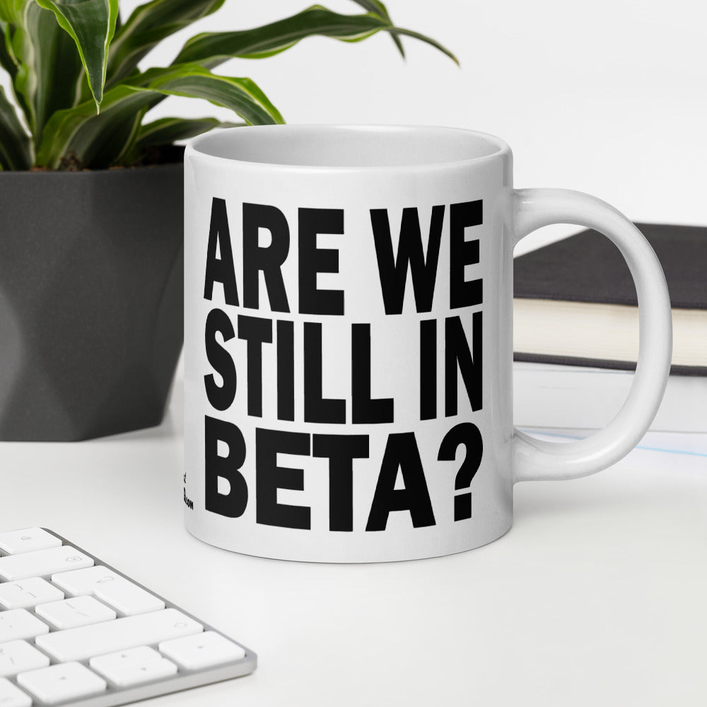 ARE WE STILL IN BETA? - 20 oz White Glossy Mug