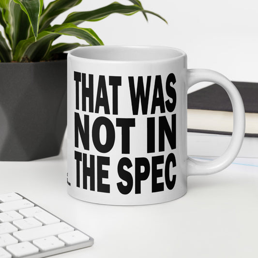 THAT WAS NOT IN THE SPEC - 20 oz White Glossy Mug