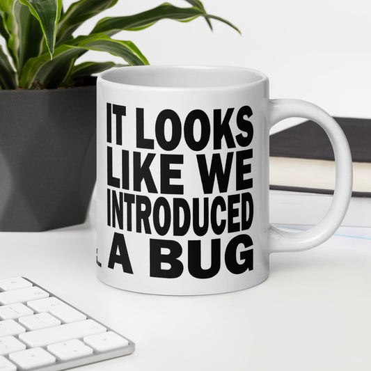 IT LOOKS LIKE WE INTRODUCED A BUG - 20 oz White Glossy Mug