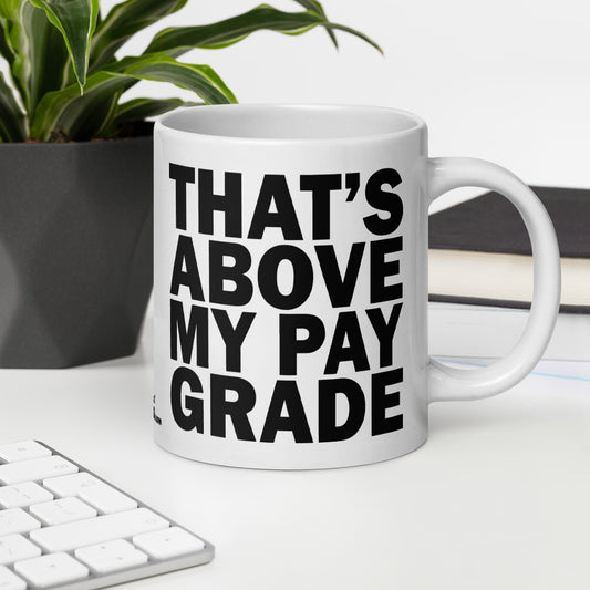 THAT'S ABOVE MY PAY GRADE - 20 oz White Glossy Mug