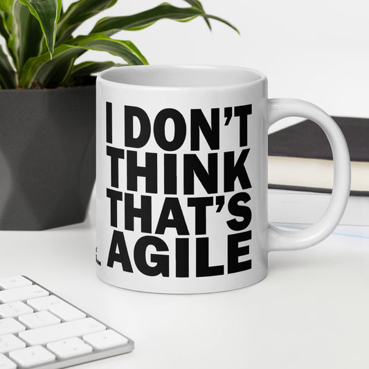 I DON'T THINK THAT'S AGILE - 20 oz White Glossy Mug