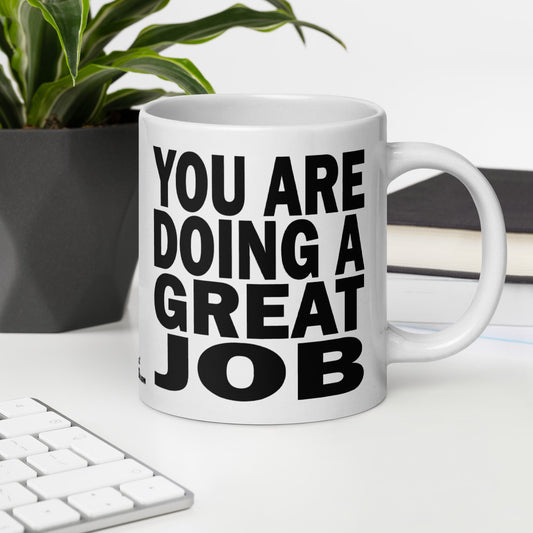 YOU ARE DOING A GREAT JOB - 20 oz White Glossy Mug